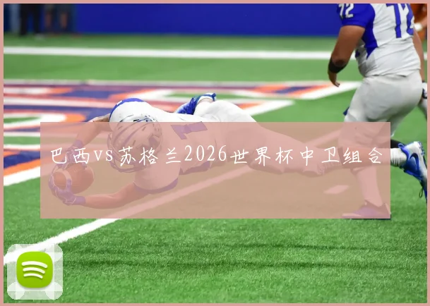巴西vs苏格兰2026世界杯中卫组合