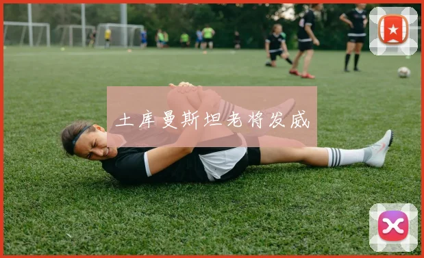 土库曼斯坦老将发威