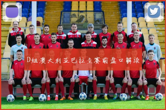 D组澳大利亚巴拉圭赛前盘口解读