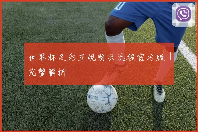 世界杯足彩正规购买流程官方版｜完整解析